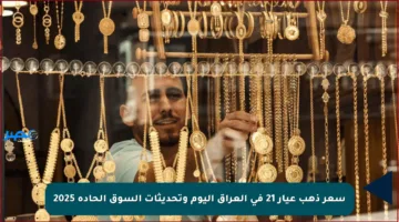 سعر ذهب عيار 21 في العراق اليوم وتحديثات السوق الحادة 2025